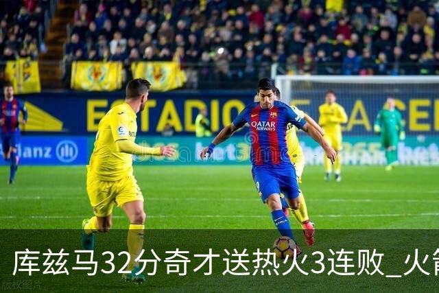 库兹马32分奇才送热火3连败 火箭逆转战胜国王